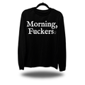 MORNING FUCKERS LONG SLEEVE TEE